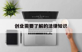 创业需要了解的法律知识(创业者需要了解的法律包括)