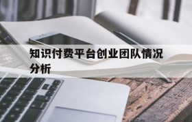 知识付费平台创业团队情况分析(分析当前知识付费平台的盈利模式)