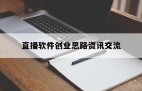 关于直播软件创业思路资讯交流的信息