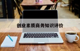 创业素质商务知识评价的简单介绍