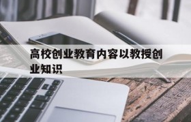 高校创业教育内容以教授创业知识(专业型创新创业教育内容以讲授创新创业知识为基础)