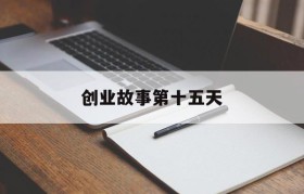 创业故事第十五天的简单介绍