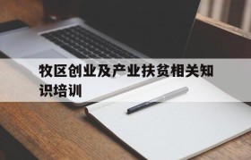 牧区创业及产业扶贫相关知识培训的简单介绍