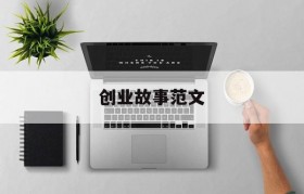 创业故事范文(写自己创业的故事)