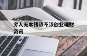 穷人无本钱该不该创业理财资讯(适合穷人没本钱的创业路2020年)