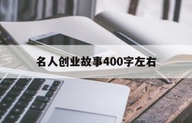 名人创业故事400字左右(创业成功人士的励志故事400字)