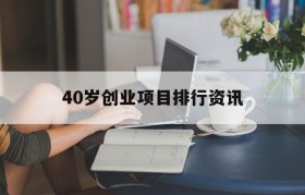 40岁创业项目排行资讯(适合四五十岁创业项目排行榜)