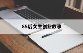 85后女生创业故事(80后个人创业经历故事)