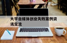 大学自媒体创业失败案例资讯交流的简单介绍