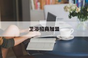 卫浴招商加盟(卫浴招商加盟网)