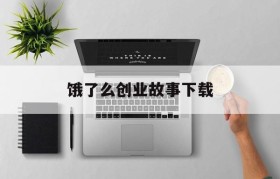 饿了么创业故事下载(饿了么大学生创业团队的故事)