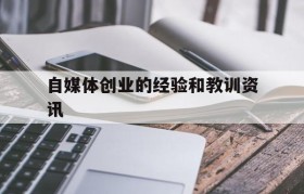 关于自媒体创业的经验和教训资讯的信息