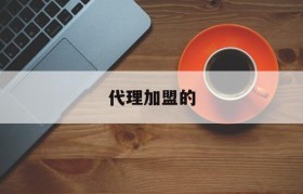 代理加盟的(代理加盟的意思)