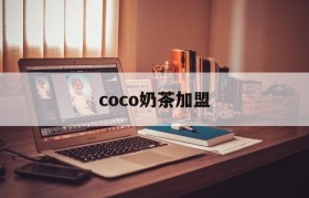 coco奶茶加盟(coco奶茶加盟电话)