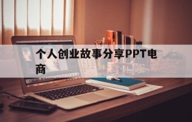 关于个人创业故事分享PPT电商的信息