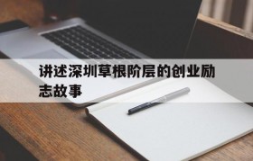 讲述深圳草根阶层的创业励志故事的简单介绍