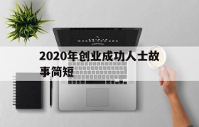 关于2020年创业成功人士故事简短的信息