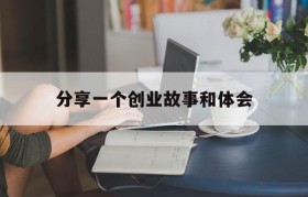 分享一个创业故事和体会(分享成功的创业故事及启示)