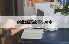 创业经历故事500字(创业故事感悟1500字)