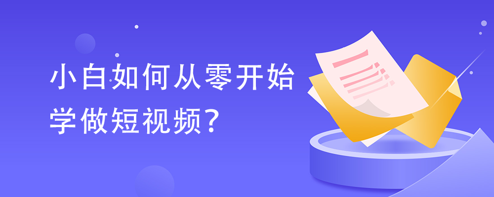 关于从零开始做短视频创业资讯的信息