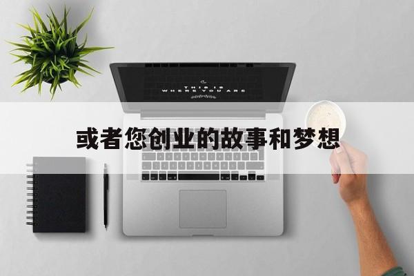 或者您创业的故事和梦想(请讲一个创业者的成功故事)