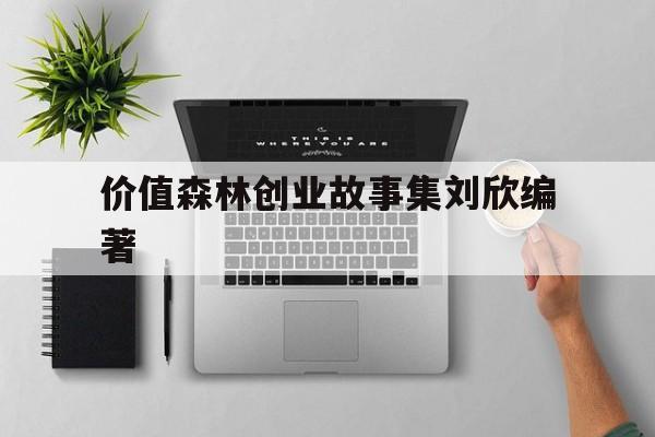 价值森林创业故事集刘欣编著的简单介绍