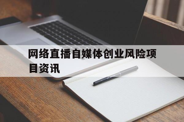 包含网络直播自媒体创业风险项目资讯的词条