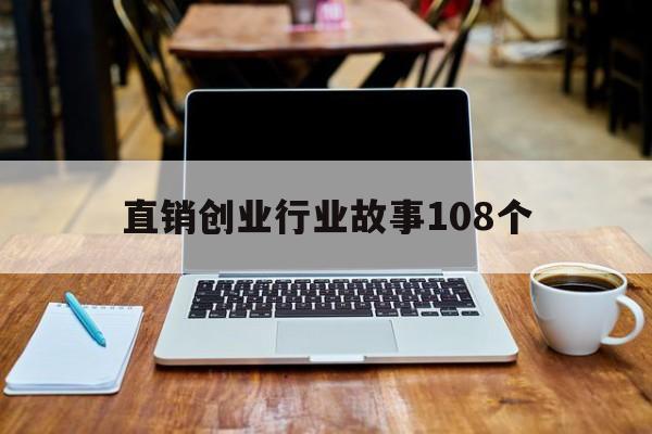 关于直销创业行业故事108个的信息