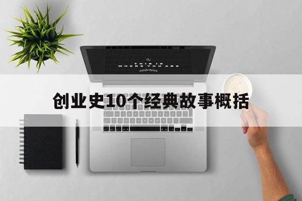 创业史10个经典故事概括(创业史第一部每一章的故事梗概)