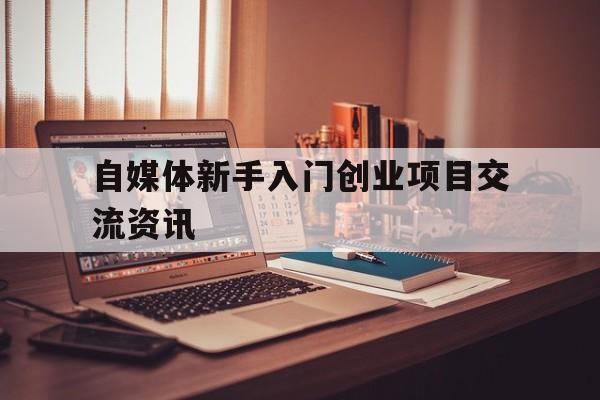 包含自媒体新手入门创业项目交流资讯的词条