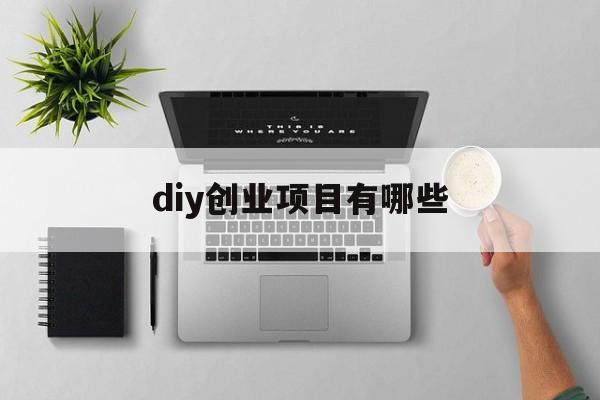 diy创业项目有哪些(手工diy创业项目有哪些)