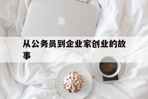 关于从公务员到企业家创业的故事的信息