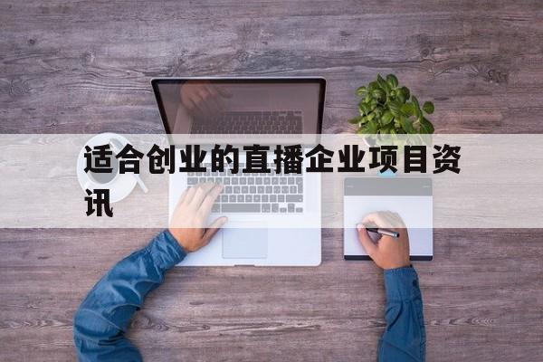 包含适合创业的直播企业项目资讯的词条