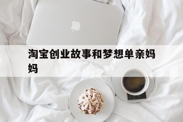 淘宝创业故事和梦想单亲妈妈的简单介绍