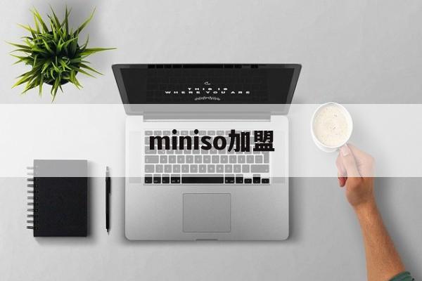 miniso加盟(miniso加盟费多少钱)