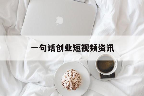 一句话创业短视频资讯(短视频励志创业语录经典短句)