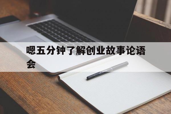 嗯五分钟了解创业故事论语会的简单介绍