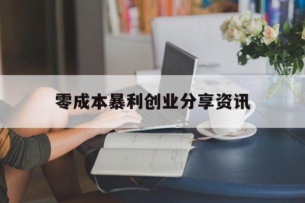 零成本暴利创业分享资讯(零成本互联网暴利赚钱项目)