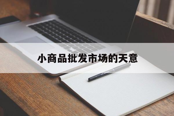 小商品批发市场的天意(天意小商品批发市场搬到哪了)