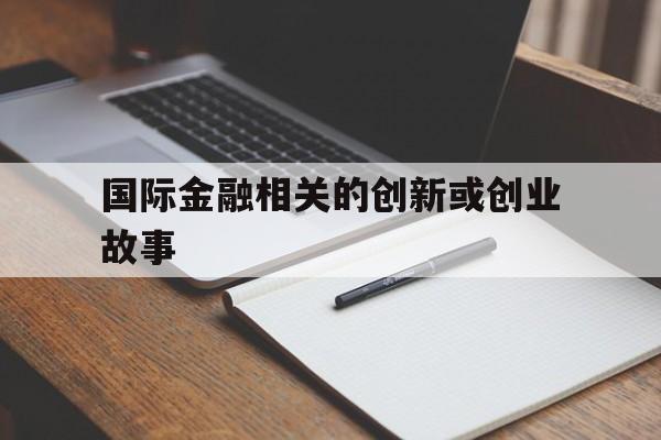 包含国际金融相关的创新或创业故事的词条